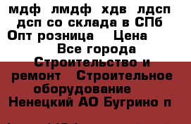   мдф, лмдф, хдв, лдсп, дсп со склада в СПб. Опт/розница! › Цена ­ 750 - Все города Строительство и ремонт » Строительное оборудование   . Ненецкий АО,Бугрино п.